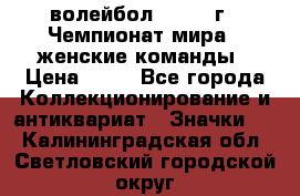 15.1) волейбол : 1978 г - Чемпионат мира - женские команды › Цена ­ 99 - Все города Коллекционирование и антиквариат » Значки   . Калининградская обл.,Светловский городской округ 